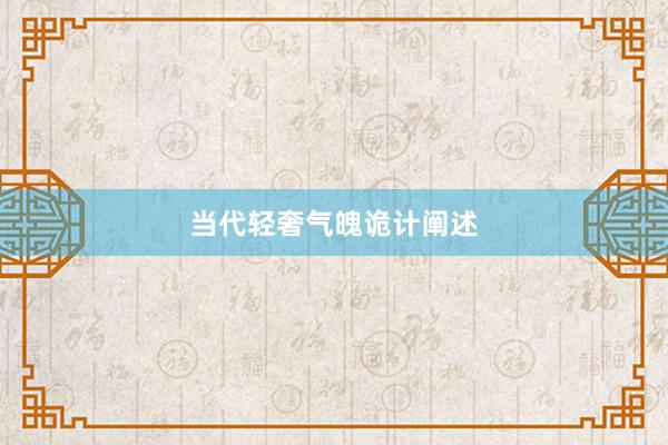 当代轻奢气魄诡计阐述