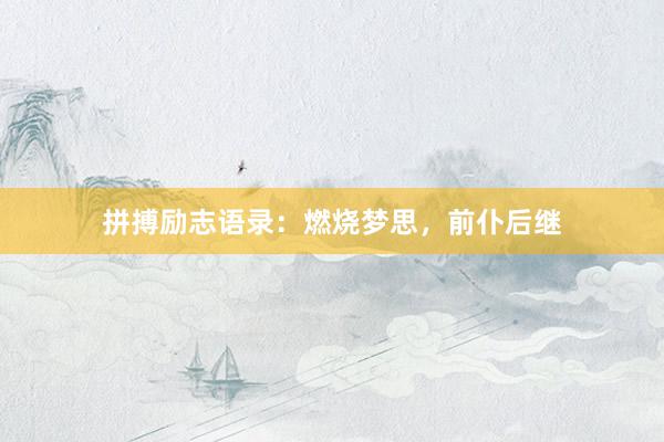 拼搏励志语录：燃烧梦思，前仆后继